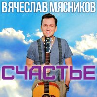 Вячеслав Мясников - Счастье